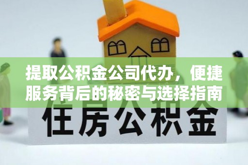 黄山提取公积金公司代办，便捷服务背后的秘密与选择指南