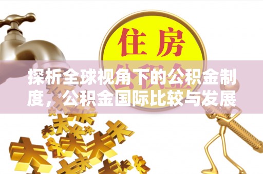 黄山探析全球视角下的公积金制度，公积金国际比较与发展趋势