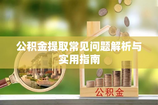 黄山公积金提取常见问题解析与实用指南
