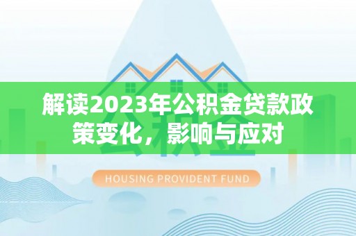 黄山解读2023年公积金贷款政策变化，影响与应对
