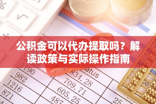 黄山公积金可以代办提取吗？解读政策与实际操作指南