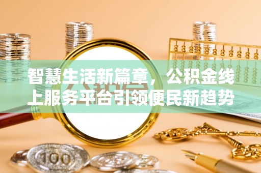 黄山智慧生活新篇章，公积金线上服务平台引领便民新趋势