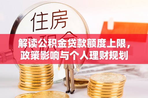 黄山解读公积金贷款额度上限，政策影响与个人理财规划