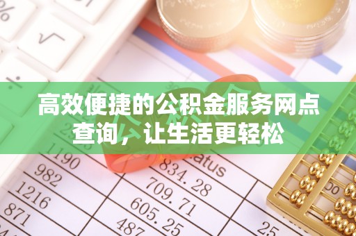 黄山高效便捷的公积金服务网点查询，让生活更轻松