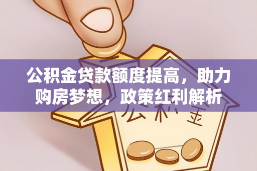 黄山公积金贷款额度提高，助力购房梦想，政策红利解析