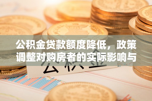 黄山公积金贷款额度降低，政策调整对购房者的实际影响与应对策略