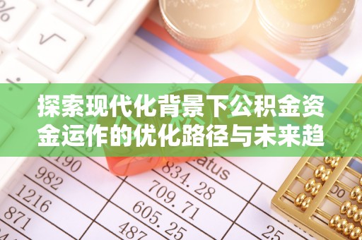 黄山探索现代化背景下公积金资金运作的优化路径与未来趋势