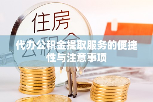 黄山代办公积金提取服务的便捷性与注意事项