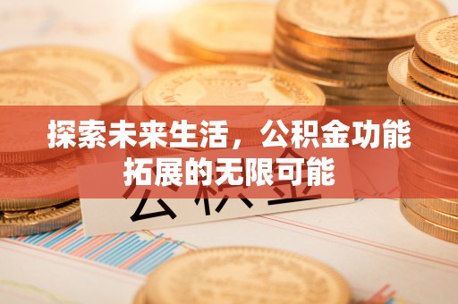 黄山探索未来生活，公积金功能拓展的无限可能