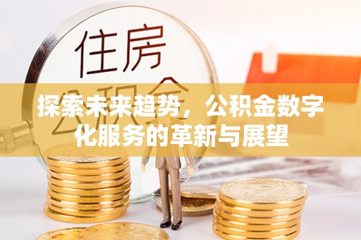 黄山探索未来趋势，公积金数字化服务的革新与展望