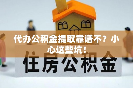 黄山代办公积金提取靠谱不？小心这些坑！