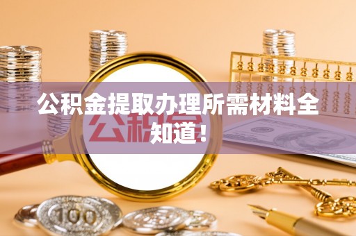 黄山公积金提取办理所需材料全知道！