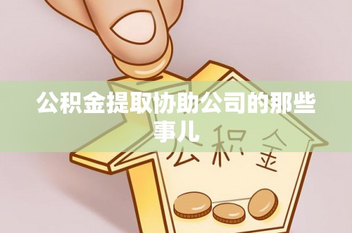 黄山公积金提取协助公司的那些事儿