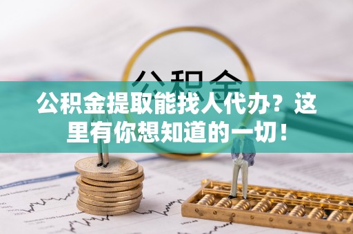 黄山公积金提取能找人代办？这里有你想知道的一切！