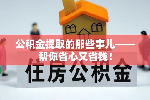 黄山公积金提取的那些事儿——帮你省心又省钱！