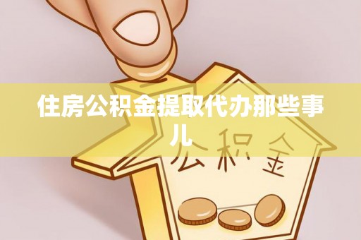 黄山住房公积金提取代办那些事儿