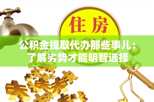 黄山公积金提取代办那些事儿：了解劣势才能明智选择