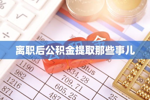 黄山离职后公积金提取那些事儿