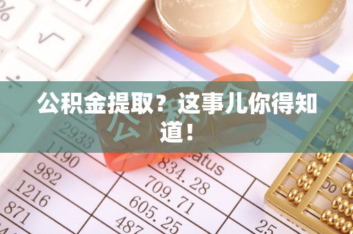 黄山公积金提取？这事儿你得知道！