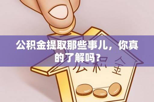 黄山公积金提取那些事儿，你真的了解吗？