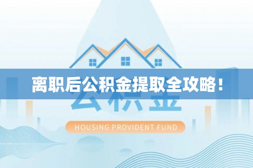 黄山离职后公积金提取全攻略！