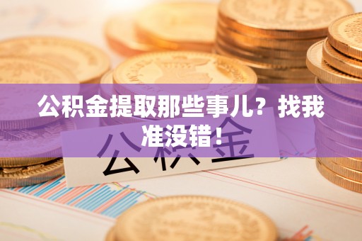 黄山公积金提取那些事儿？找我准没错！