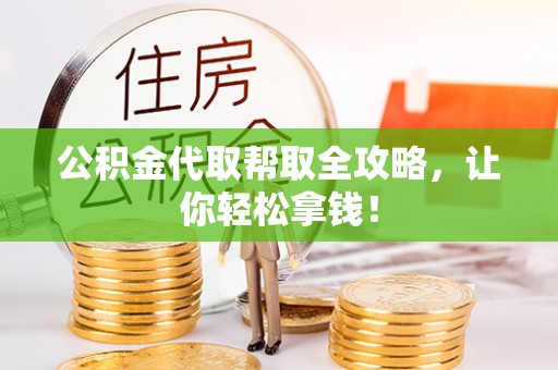 黄山公积金代取帮取全攻略，让你轻松拿钱！