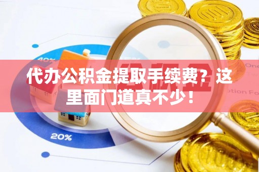 黄山代办公积金提取手续费？这里面门道真不少！