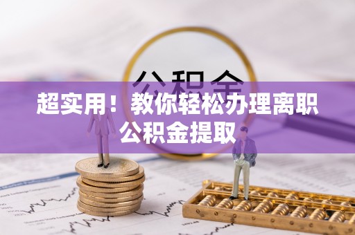 黄山超实用！教你轻松办理离职公积金提取