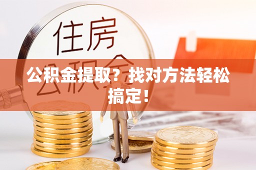 黄山公积金提取？找对方法轻松搞定！