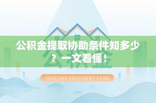 黄山公积金提取协助条件知多少？一文看懂！
