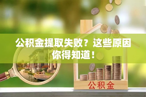 黄山公积金提取失败？这些原因你得知道！