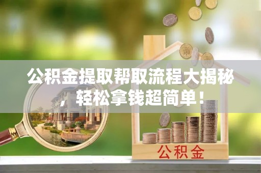 黄山公积金提取帮取流程大揭秘，轻松拿钱超简单！