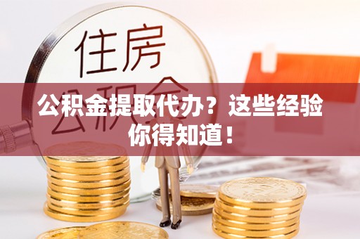 黄山公积金提取代办？这些经验你得知道！