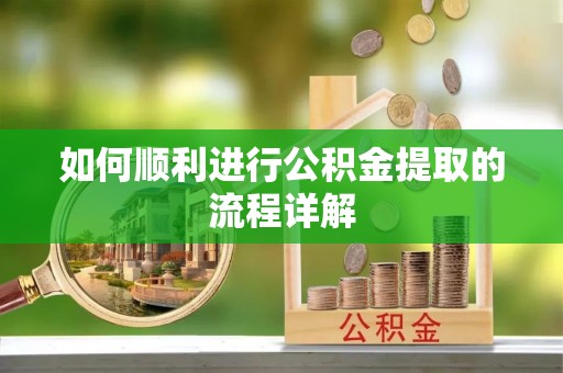 黄山如何顺利进行公积金提取的流程详解