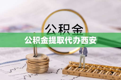 黄山公积金提取代办西安