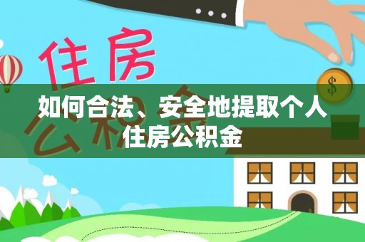 黄山如何合法、安全地提取个人住房公积金