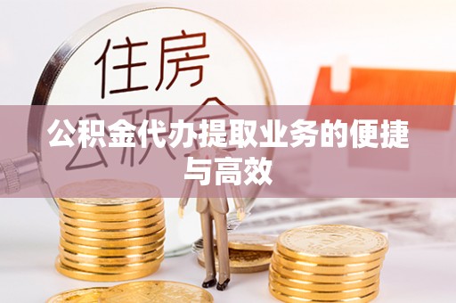 黄山公积金代办提取业务的便捷与高效