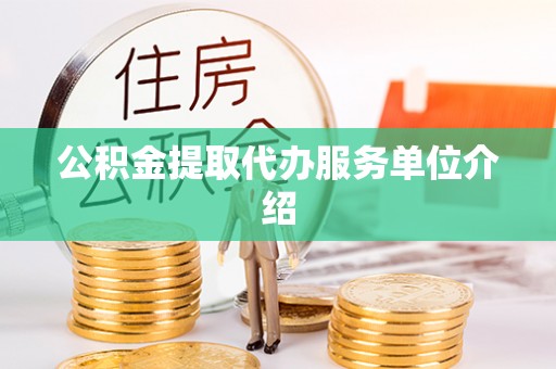 黄山公积金提取代办服务单位介绍