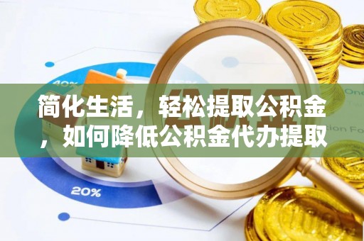 黄山简化生活，轻松提取公积金，如何降低公积金代办提取的费用？