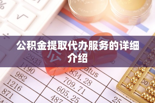 黄山公积金提取代办服务的详细介绍