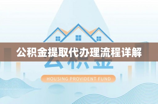 黄山公积金提取代办理流程详解