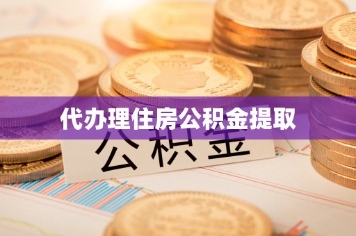 黄山代办理住房公积金提取